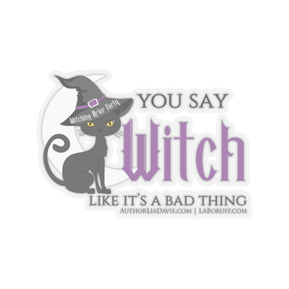 You Say Witch Like It's A Bad Thing L.A. Boruff Lia Davis Kiss-Cut Stickers